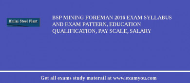 BSP Mining Foreman 2018 Exam Syllabus And Exam Pattern, Education Qualification, Pay scale, Salary