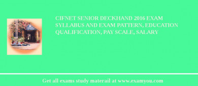 CIFNET Senior Deckhand 2018 Exam Syllabus And Exam Pattern, Education Qualification, Pay scale, Salary
