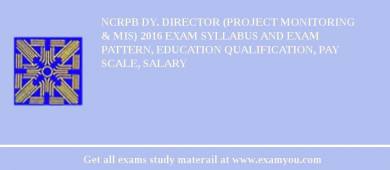NCRPB Dy. Director (Project Monitoring  & MIS) 2018 Exam Syllabus And Exam Pattern, Education Qualification, Pay scale, Salary