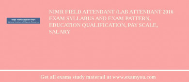 NIMR Field Attendant /Lab Attendant 2018 Exam Syllabus And Exam Pattern, Education Qualification, Pay scale, Salary