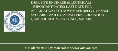 IISER Site Engineer (Electrical)
  Important Dates: Last Date for Application: 8th November 2014 2018 Exam Syllabus And Exam Pattern, Education Qualification, Pay scale, Salary