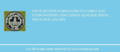 NIN Scientist-II 2018 Exam Syllabus And Exam Pattern, Education Qualification, Pay scale, Salary