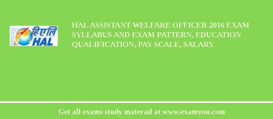 HAL Assistant Welfare Officer 2018 Exam Syllabus And Exam Pattern, Education Qualification, Pay scale, Salary