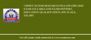 CIPHET Junior Research Fellow (JRF) 2018 Exam Syllabus And Exam Pattern, Education Qualification, Pay scale, Salary