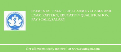SKIMS Staff Nurse 2018 Exam Syllabus And Exam Pattern, Education Qualification, Pay scale, Salary