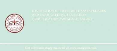 DTU Section Officer 2018 Exam Syllabus And Exam Pattern, Education Qualification, Pay scale, Salary