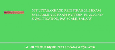 NIT Uttarakhand Registrar 2018 Exam Syllabus And Exam Pattern, Education Qualification, Pay scale, Salary