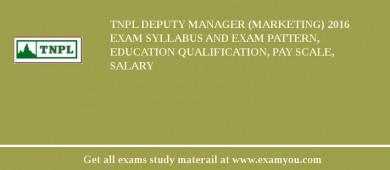 TNPL Deputy Manager (Marketing) 2018 Exam Syllabus And Exam Pattern, Education Qualification, Pay scale, Salary