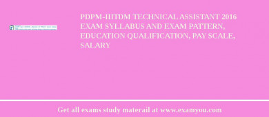 PDPM-IIITDM Technical Assistant 2018 Exam Syllabus And Exam Pattern, Education Qualification, Pay scale, Salary