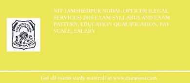 NIT Jamshedpur Nodal Officer (Legal Services) 2018 Exam Syllabus And Exam Pattern, Education Qualification, Pay scale, Salary