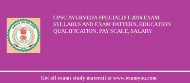 CPSC Ayurveda Specialist 2018 Exam Syllabus And Exam Pattern, Education Qualification, Pay scale, Salary