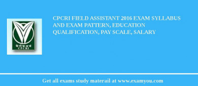 CPCRI Field Assistant 2018 Exam Syllabus And Exam Pattern, Education Qualification, Pay scale, Salary