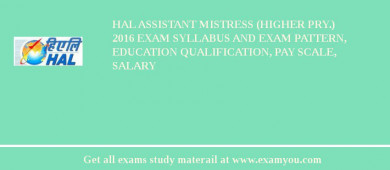 HAL Assistant Mistress (Higher pry.) 2018 Exam Syllabus And Exam Pattern, Education Qualification, Pay scale, Salary