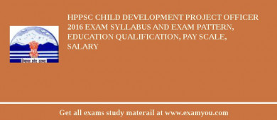 HPPSC Child Development Project Officer 2018 Exam Syllabus And Exam Pattern, Education Qualification, Pay scale, Salary