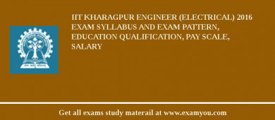 IIT Kharagpur Engineer (Electrical) 2018 Exam Syllabus And Exam Pattern, Education Qualification, Pay scale, Salary