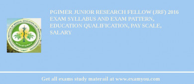 PGIMER Junior Research Fellow (JRF) 2018 Exam Syllabus And Exam Pattern, Education Qualification, Pay scale, Salary