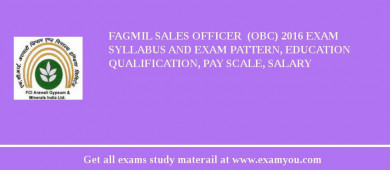FAGMIL Sales Officer  (OBC) 2018 Exam Syllabus And Exam Pattern, Education Qualification, Pay scale, Salary