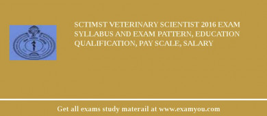 SCTIMST Veterinary Scientist 2018 Exam Syllabus And Exam Pattern, Education Qualification, Pay scale, Salary