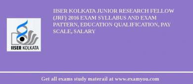 IISER Kolkata Junior Research Fellow (JRF) 2018 Exam Syllabus And Exam Pattern, Education Qualification, Pay scale, Salary