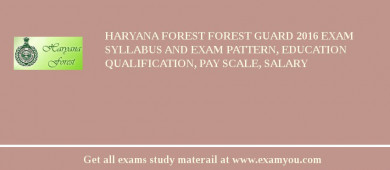 Haryana Forest Forest Guard 2018 Exam Syllabus And Exam Pattern, Education Qualification, Pay scale, Salary