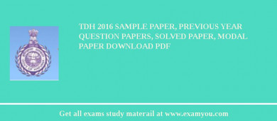 TDH 2018 Sample Paper, Previous Year Question Papers, Solved Paper, Modal Paper Download PDF