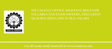 NIT Calicut Office Assistant 2018 Exam Syllabus And Exam Pattern, Education Qualification, Pay scale, Salary