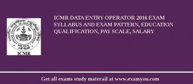 ICMR Data Entry Operator 2018 Exam Syllabus And Exam Pattern, Education Qualification, Pay scale, Salary