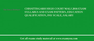 Chhattisgarh High Court Mali 2018 Exam Syllabus And Exam Pattern, Education Qualification, Pay scale, Salary
