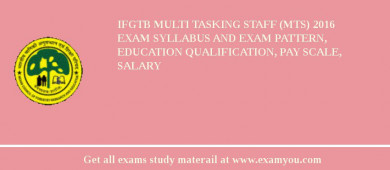 IFGTB Multi Tasking Staff (MTS) 2018 Exam Syllabus And Exam Pattern, Education Qualification, Pay scale, Salary