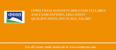 CPPRI Field Assistant 2018 Exam Syllabus And Exam Pattern, Education Qualification, Pay scale, Salary