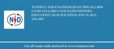 TGNPDCL Sub-Engineer (Electrical) 2018 Exam Syllabus And Exam Pattern, Education Qualification, Pay scale, Salary
