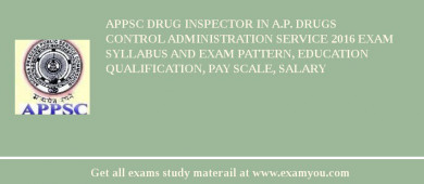 APPSC Drug Inspector in A.P. Drugs Control Administration Service 2018 Exam Syllabus And Exam Pattern, Education Qualification, Pay scale, Salary
