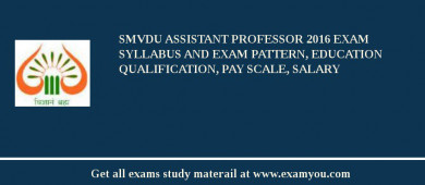 SMVDU Assistant Professor 2018 Exam Syllabus And Exam Pattern, Education Qualification, Pay scale, Salary