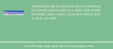 NIMH Research Officer (Occupational Hygiene) 2018 Exam Syllabus And Exam Pattern, Education Qualification, Pay scale, Salary