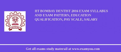 IIT Bombay Dentist 2018 Exam Syllabus And Exam Pattern, Education Qualification, Pay scale, Salary
