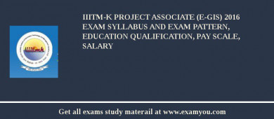 IIITM-K Project Associate (E-GIS) 2018 Exam Syllabus And Exam Pattern, Education Qualification, Pay scale, Salary