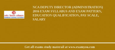NCA Deputy Director (Administration) 2018 Exam Syllabus And Exam Pattern, Education Qualification, Pay scale, Salary