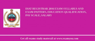 DIAT Registrar 2018 Exam Syllabus And Exam Pattern, Education Qualification, Pay scale, Salary