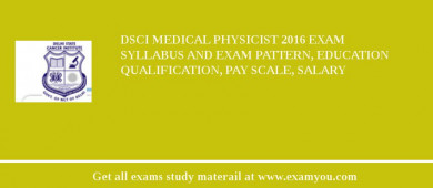 DSCI Medical Physicist 2018 Exam Syllabus And Exam Pattern, Education Qualification, Pay scale, Salary