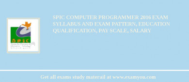 SPIC Computer Programmer 2018 Exam Syllabus And Exam Pattern, Education Qualification, Pay scale, Salary