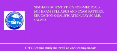 NIMHANS Scientist ‘C’ (Non-Medical) 2018 Exam Syllabus And Exam Pattern, Education Qualification, Pay scale, Salary