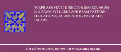 NCRPB Assistant Director (Safeguards) 2018 Exam Syllabus And Exam Pattern, Education Qualification, Pay scale, Salary