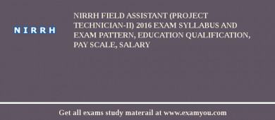 NIRRH Field Assistant (Project Technician-II) 2018 Exam Syllabus And Exam Pattern, Education Qualification, Pay scale, Salary