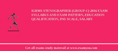 IGRMS Stenographer (Group-C) 2018 Exam Syllabus And Exam Pattern, Education Qualification, Pay scale, Salary