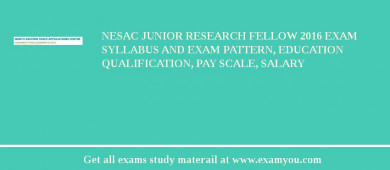 NESAC Junior Research Fellow 2018 Exam Syllabus And Exam Pattern, Education Qualification, Pay scale, Salary