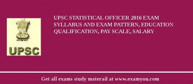 UPSC Statistical Officer 2018 Exam Syllabus And Exam Pattern, Education Qualification, Pay scale, Salary