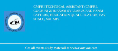 CMFRI Technical Assistant (CMFRI, Cochin) 2018 Exam Syllabus And Exam Pattern, Education Qualification, Pay scale, Salary