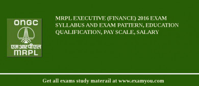 MRPL Executive (Finance) 2018 Exam Syllabus And Exam Pattern, Education Qualification, Pay scale, Salary