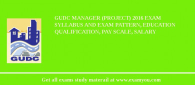 GUDC Manager (Project) 2018 Exam Syllabus And Exam Pattern, Education Qualification, Pay scale, Salary
