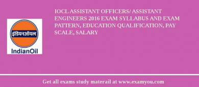 IOCL Assistant Officers/ Assistant Engineers 2018 Exam Syllabus And Exam Pattern, Education Qualification, Pay scale, Salary